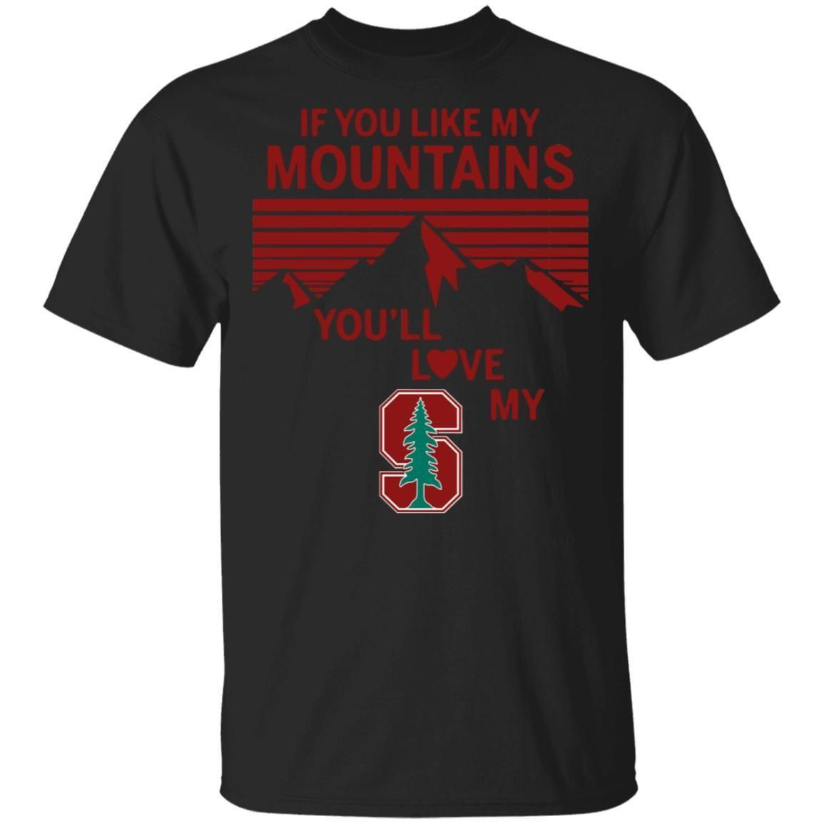 If You Like My Mountains Youll Love My Standford University Shirt T Shirt