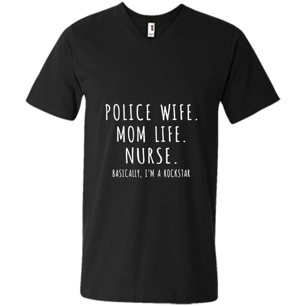 Police Wife Mom Life Nurse Basically Im A Rockstar Shirt – Mens V-Neck