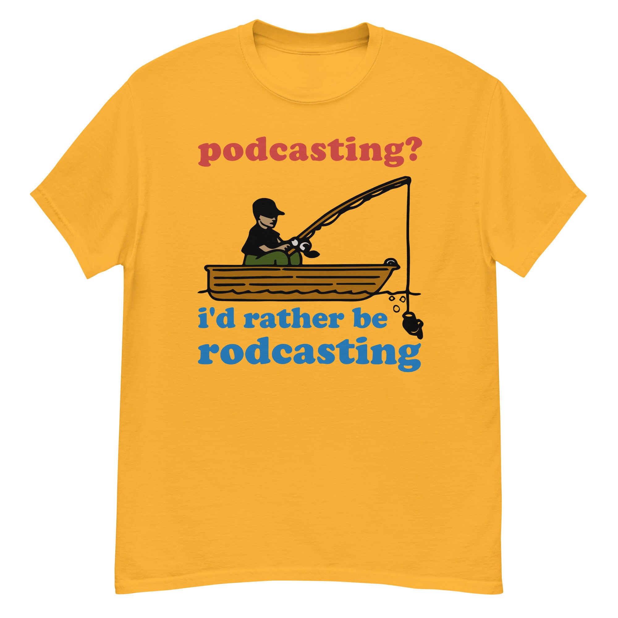 Podcasting? I’d Rather Be Rodcasting – Fishing, Oddly Specific Meme T-Shirt