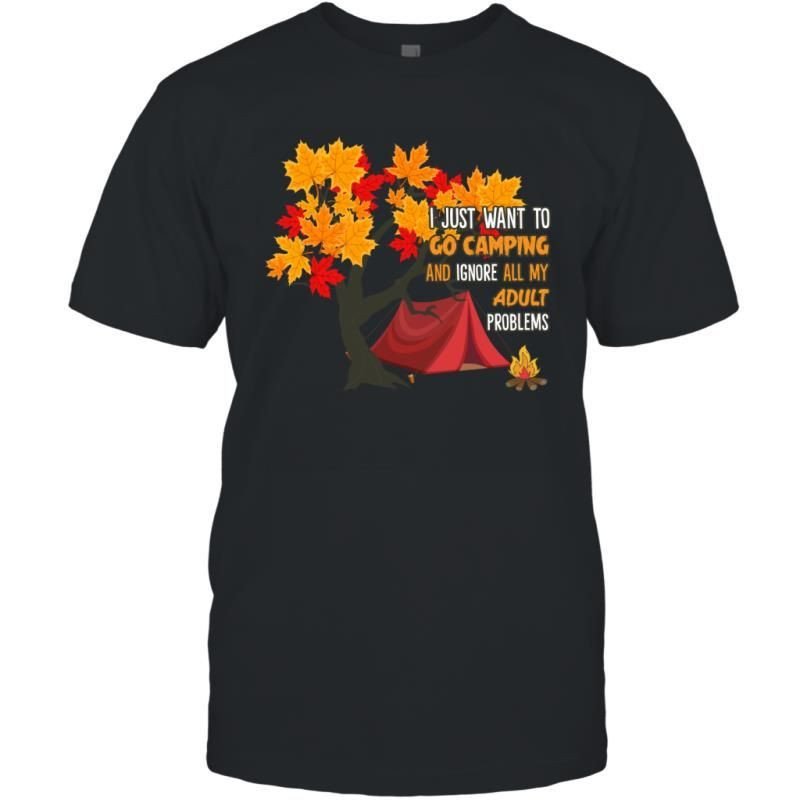 I Just Want To Go Camping And Ignore All My Adult Problems Fall Lovers Shirt T-Shirt