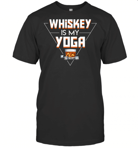 Whiskey Is My Yoga Cool Saying Whiskey Yoga Shirt Gift