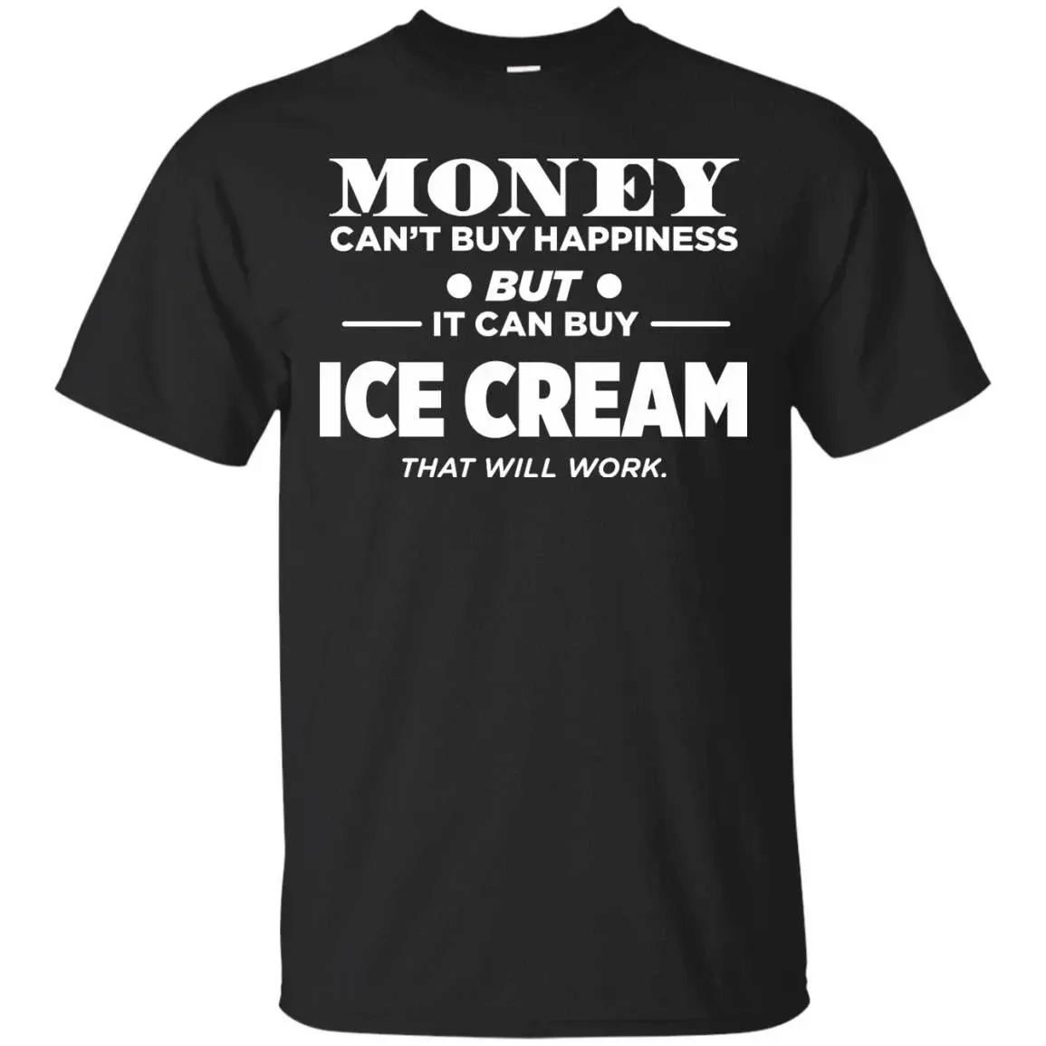 Money Can’T Buy Happiness But It Can Buy Ice Cream That Will Work T-Shirt