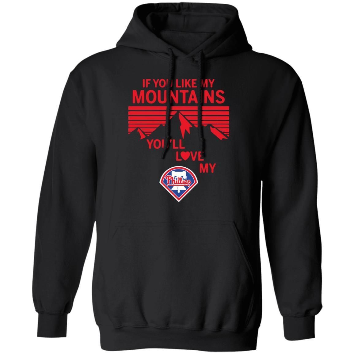 If You Like My Mountains Youll Love My Philadelphia Phillies Shirt Hoodie