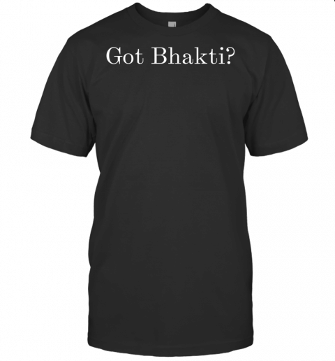 Funny Kirtan Bhakti Yoga Apparel  Got Bhakti T Shirt