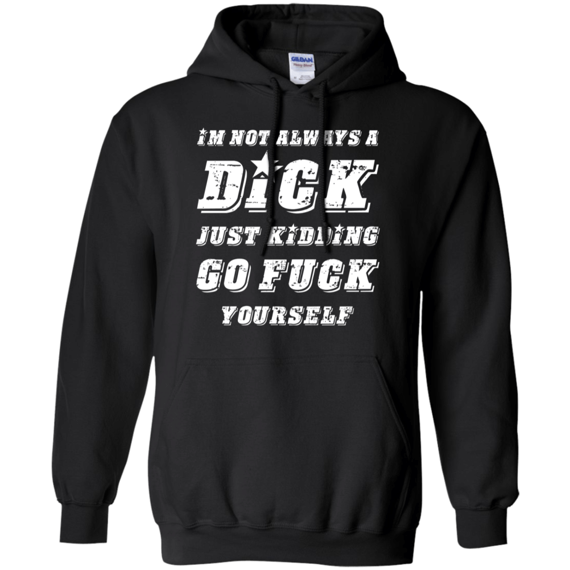 I’M Not Always A Dick Just Kidding Go Fuck Yourself  Hoodie