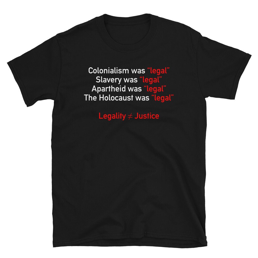 Legality Does Not Equal Justice – Social Justice, Legality, Resistance, Protest T-Shirt