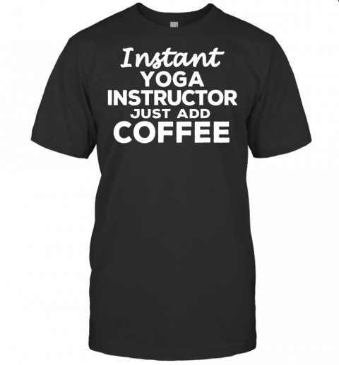 Funny Yoga Instructor T Shirt Gift For Coffee Lovers