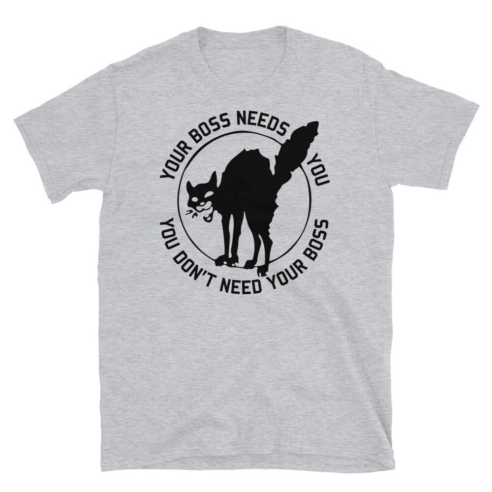 Your Boss Needs You, You Don’t Need Your Boss – IWW Sabo Tabby Socialist T-Shirt