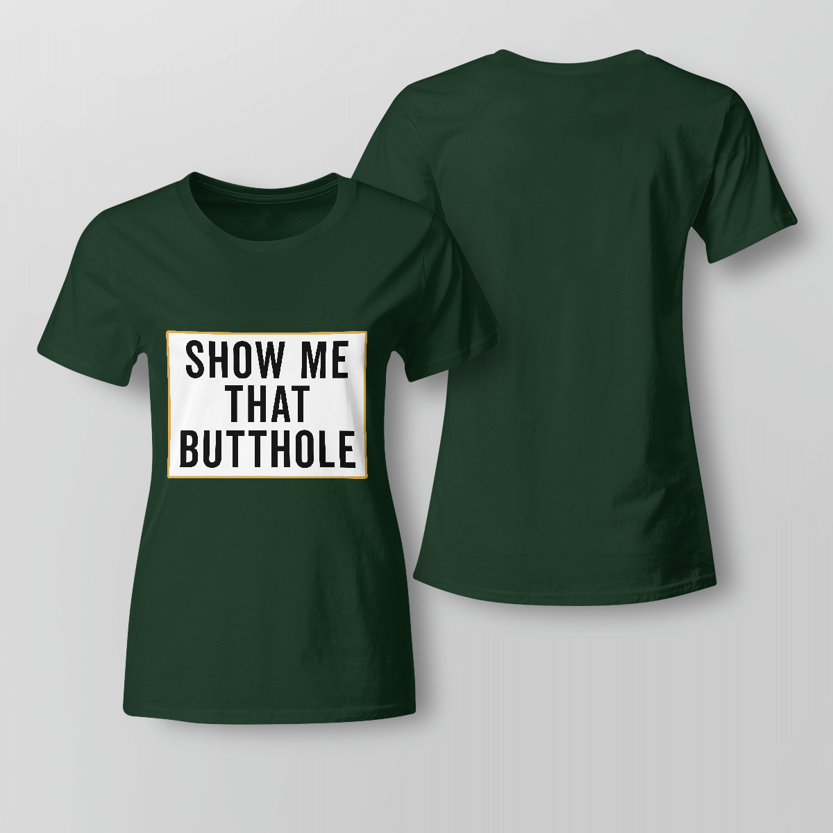 Show Me Your Butthole Ladies T-Shirt