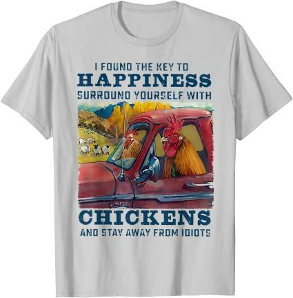 I Found The Key To Happiness Surround Yourself With Chickens T-Shirt