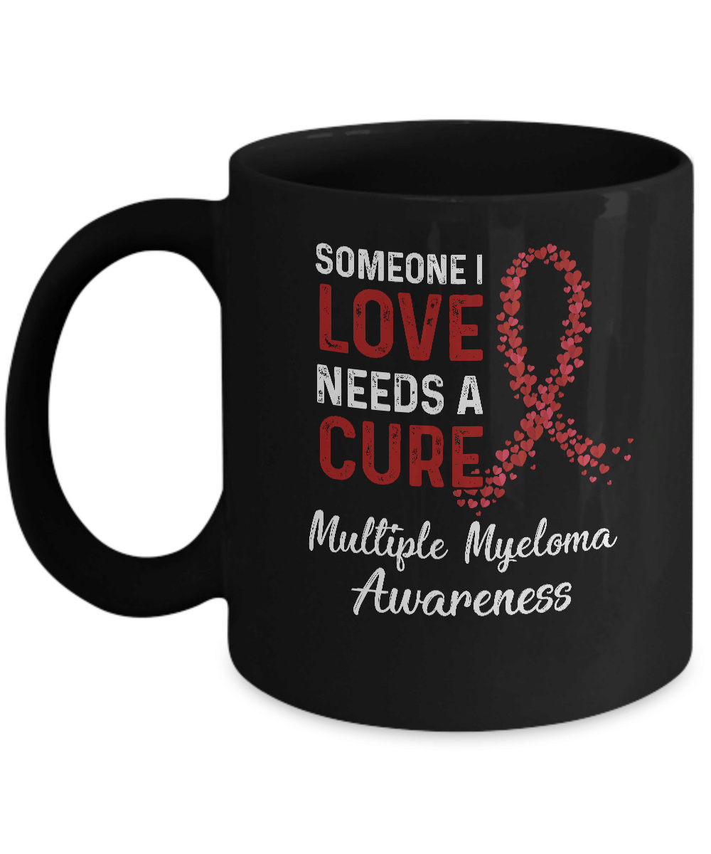 Someone I Love Needs Cure Multiple Myeloma Awareness Mug