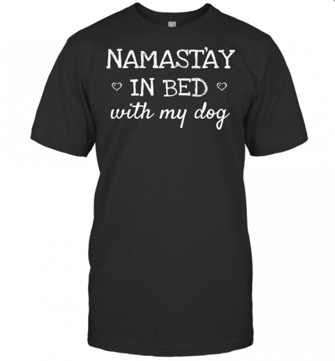 Namastay In Bed With My Dog Namaste Funny Parody Yoga Tshirt