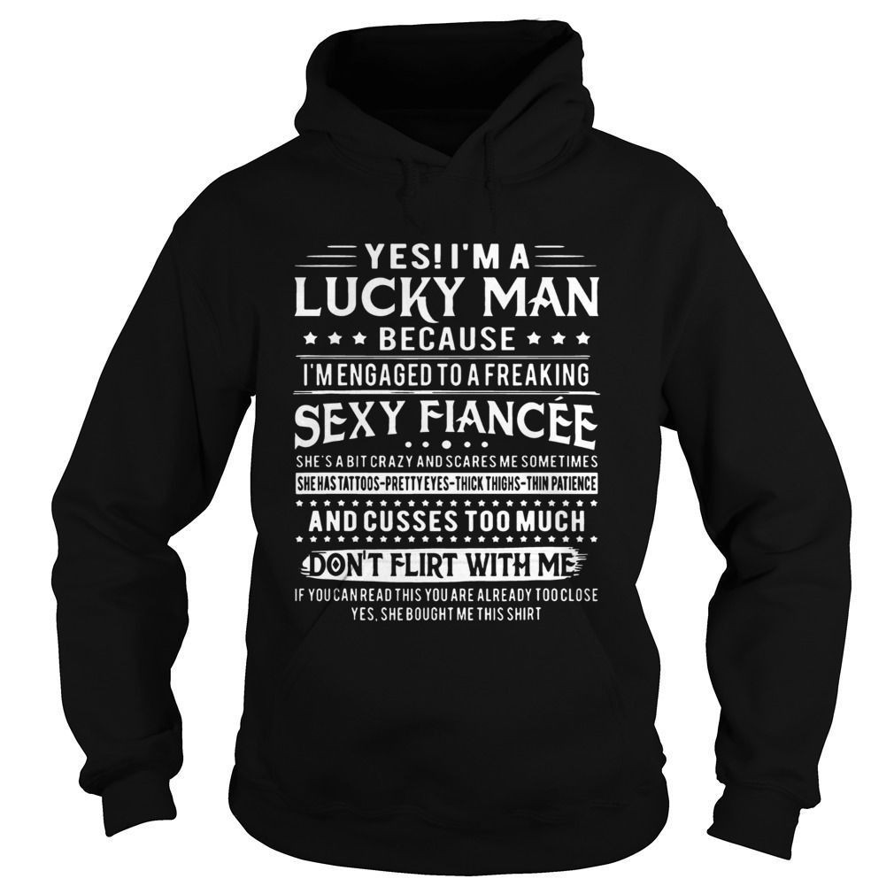 Yes Im A Lucky Man Because Im Engaged To A Freaking Sexy Fiancee Shirts