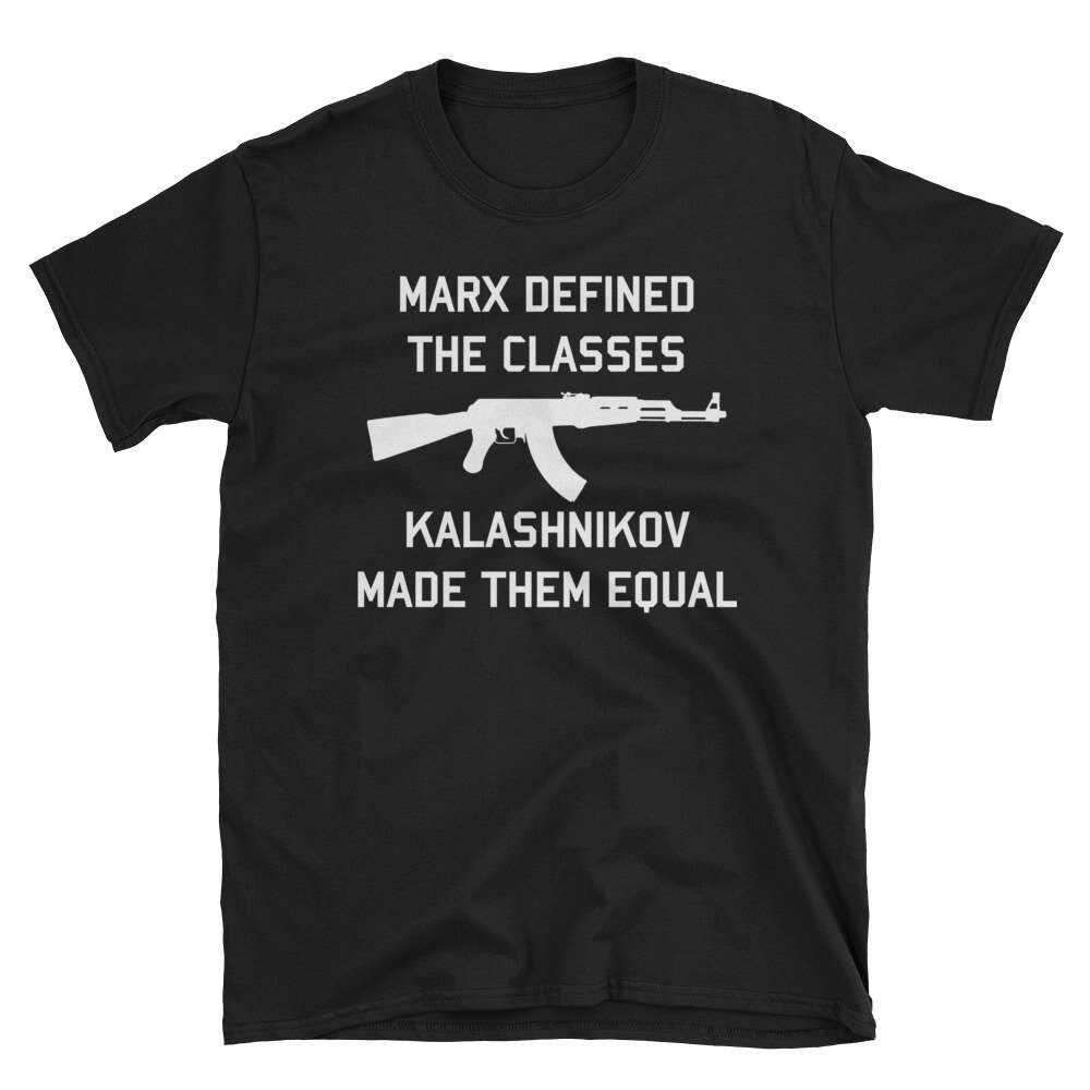 Marx Defined The Classes, Kalashnikov Made Them Equal – Socialist, Firearms, AK47 T-Shirt