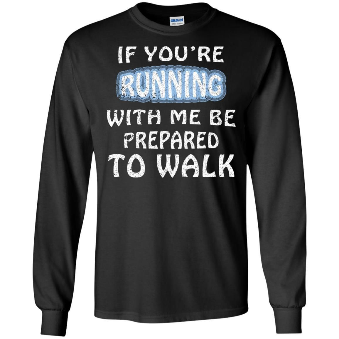 If Youre Running With Me Be Prepared To Walk Shirt