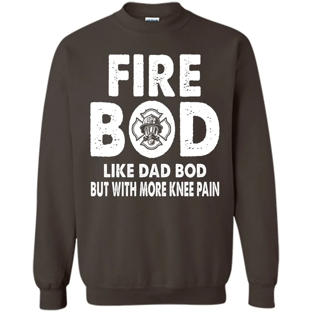 Get Now Fire Bod Like Dad Bod But With More Knee Pain – Sweatshirt