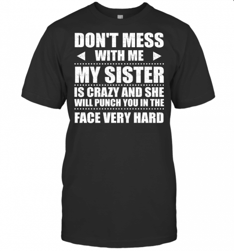 Dont Mess With Me My Sister Is Crazy T Shirt Cute Gift Idea