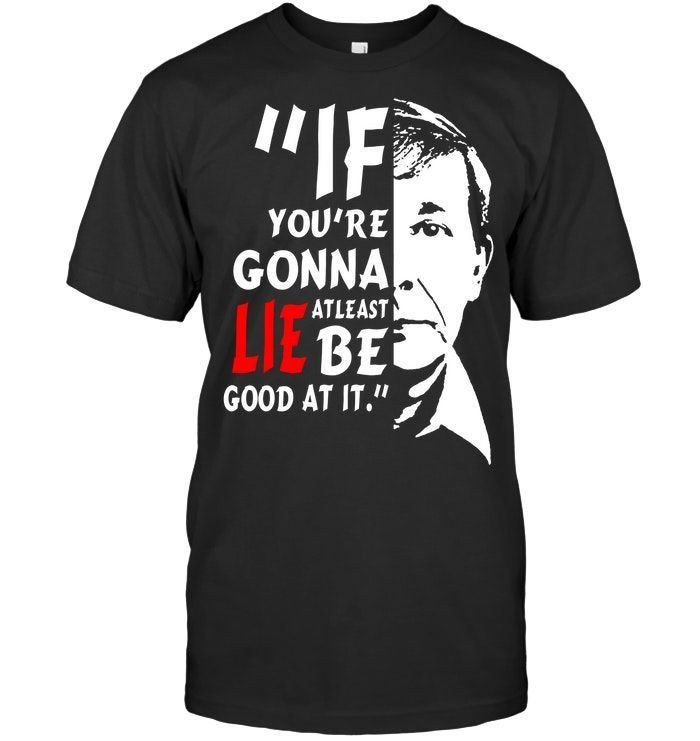 If Youre Gonna Lie At Least Be Good At It Joe Kenda Homicide Hunter Movie Fans Quote Shirts