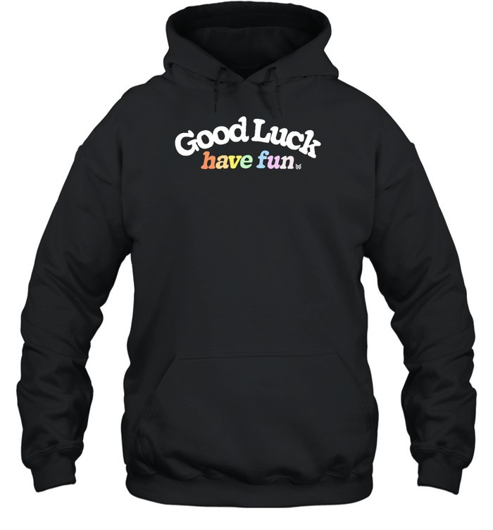 Good Luck Have Fun Hoodie