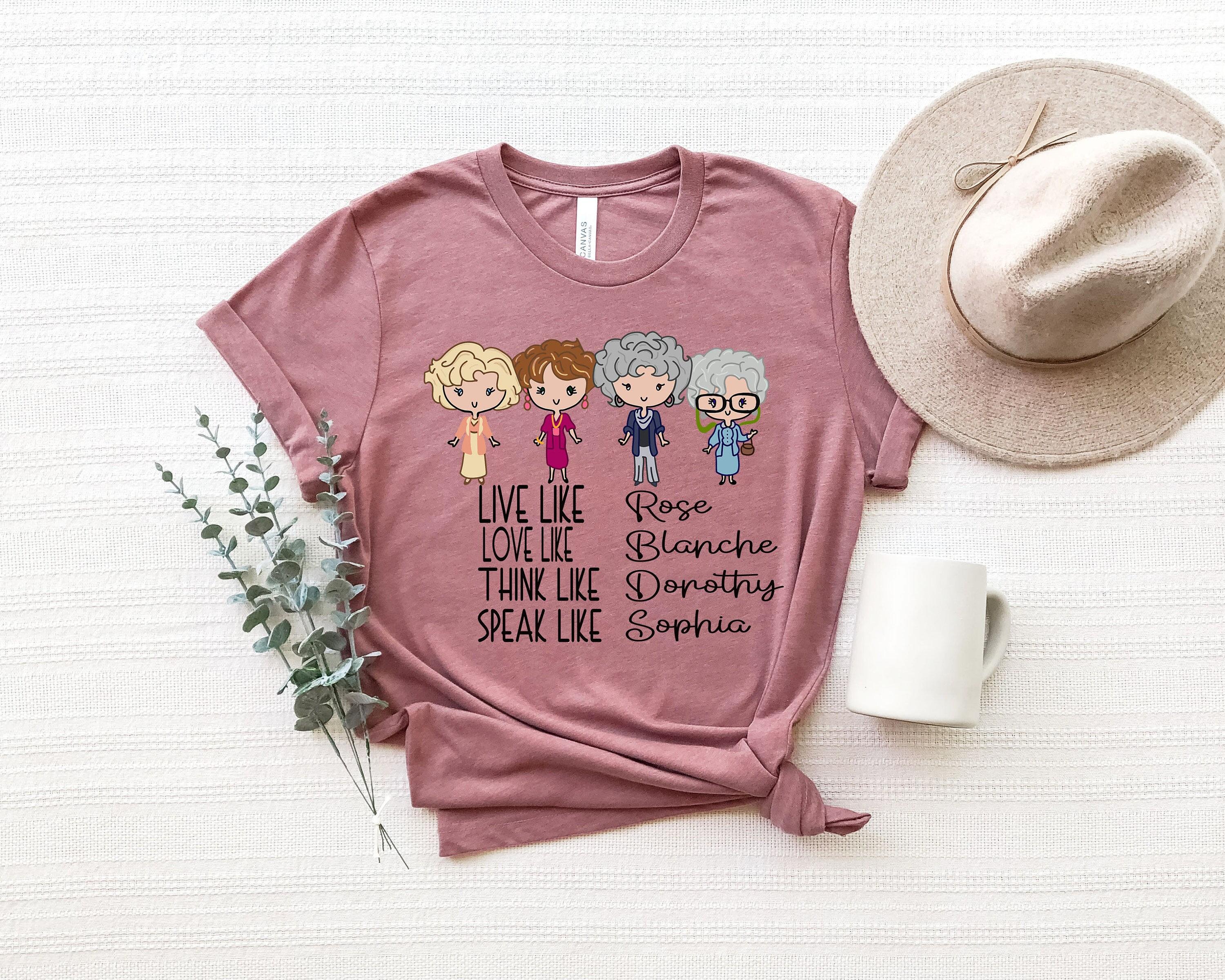 Golden Girls Shirt, Live Like Rose, Dress Like Blanche, Think Like Dorothy, The Golden Girls Shirt, Stay Golden Tee, Stay Golden shirt