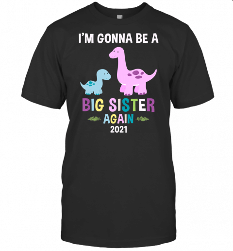 Im Gonna Be A Big Sister Again 2021 Brontosaurus Dinosaur T Shirt