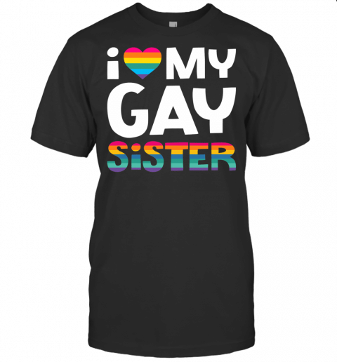 I Love My Gay Sister Shirt Gift Equality Pride Lesbian Lgbtq T Shirt