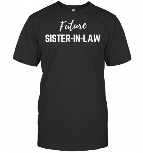 Future Sister In Law T Shirt