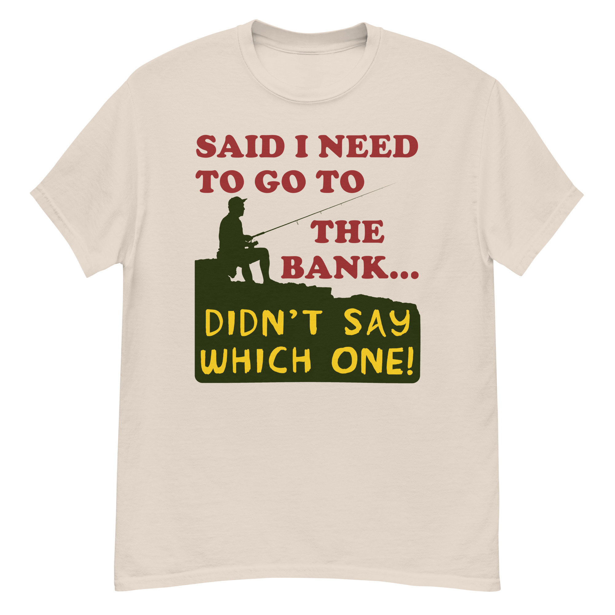 Said I Need To Go To The Bank – Fishing, Meme, Oddly Specific T-Shirt