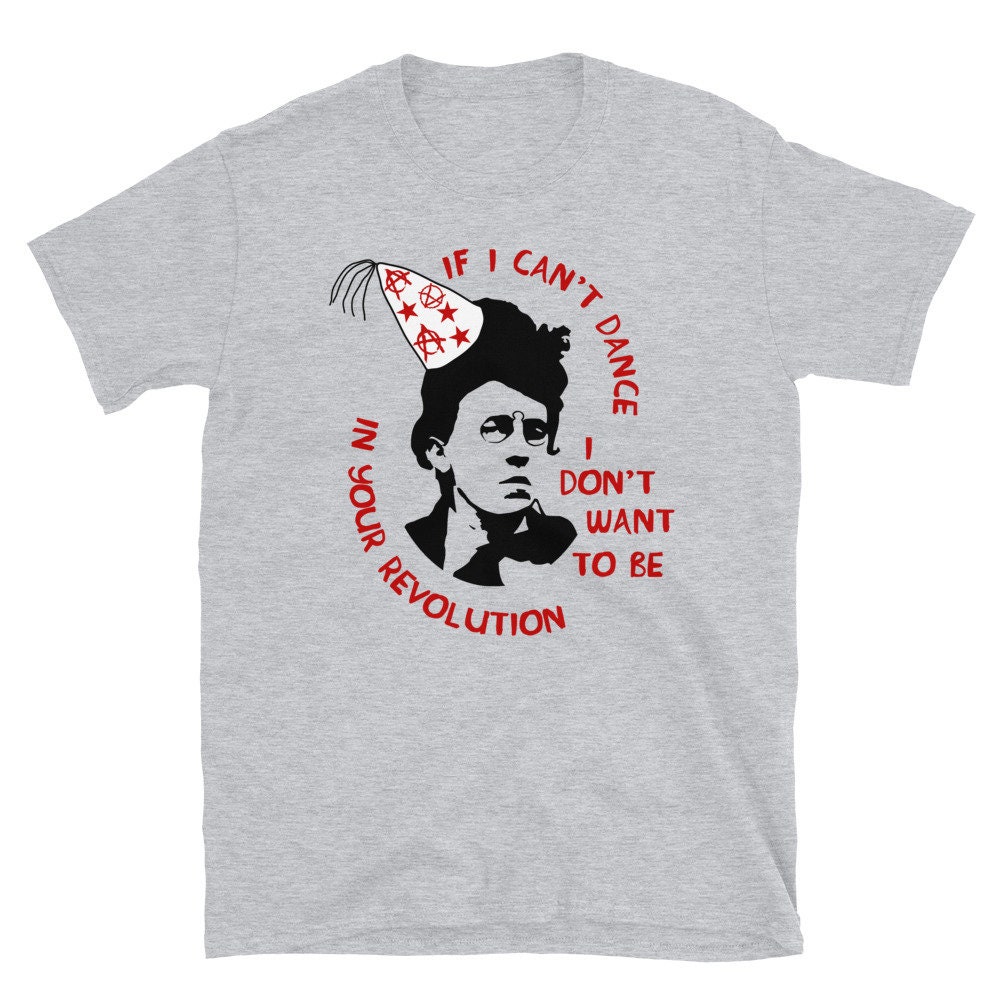 If I Can’t Dance I Don’t Want To Be In Your Revolution – Emma Goldman, Anarchist, Feminist, Socialist T-Shirt