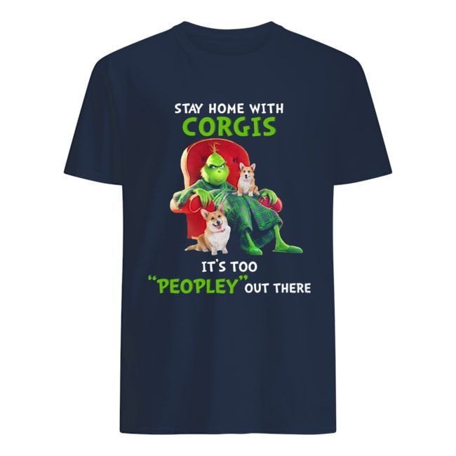 Grinch Stay Home With Corgis Its Too Peopley Out There Shirt