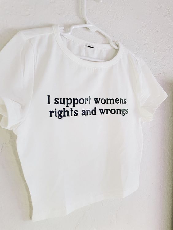 I Support Women’s Rights and Wrongs Tshirt