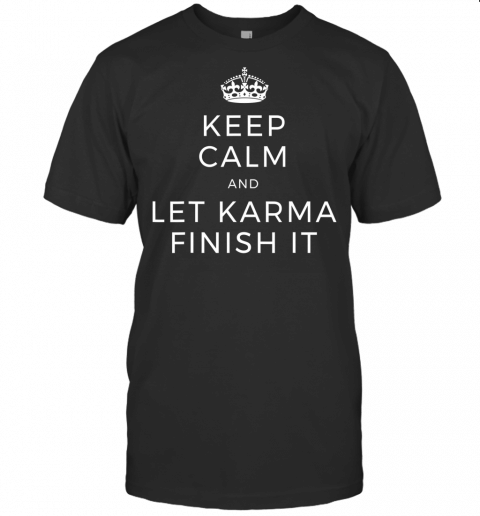 Keep Calm And Let Karma Finish It Yoga Love Meditation Karma T Shirt