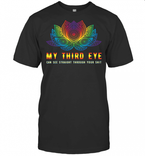 My Third Eye Can See Straight Through Your Shit Yoga Gift T Shirt