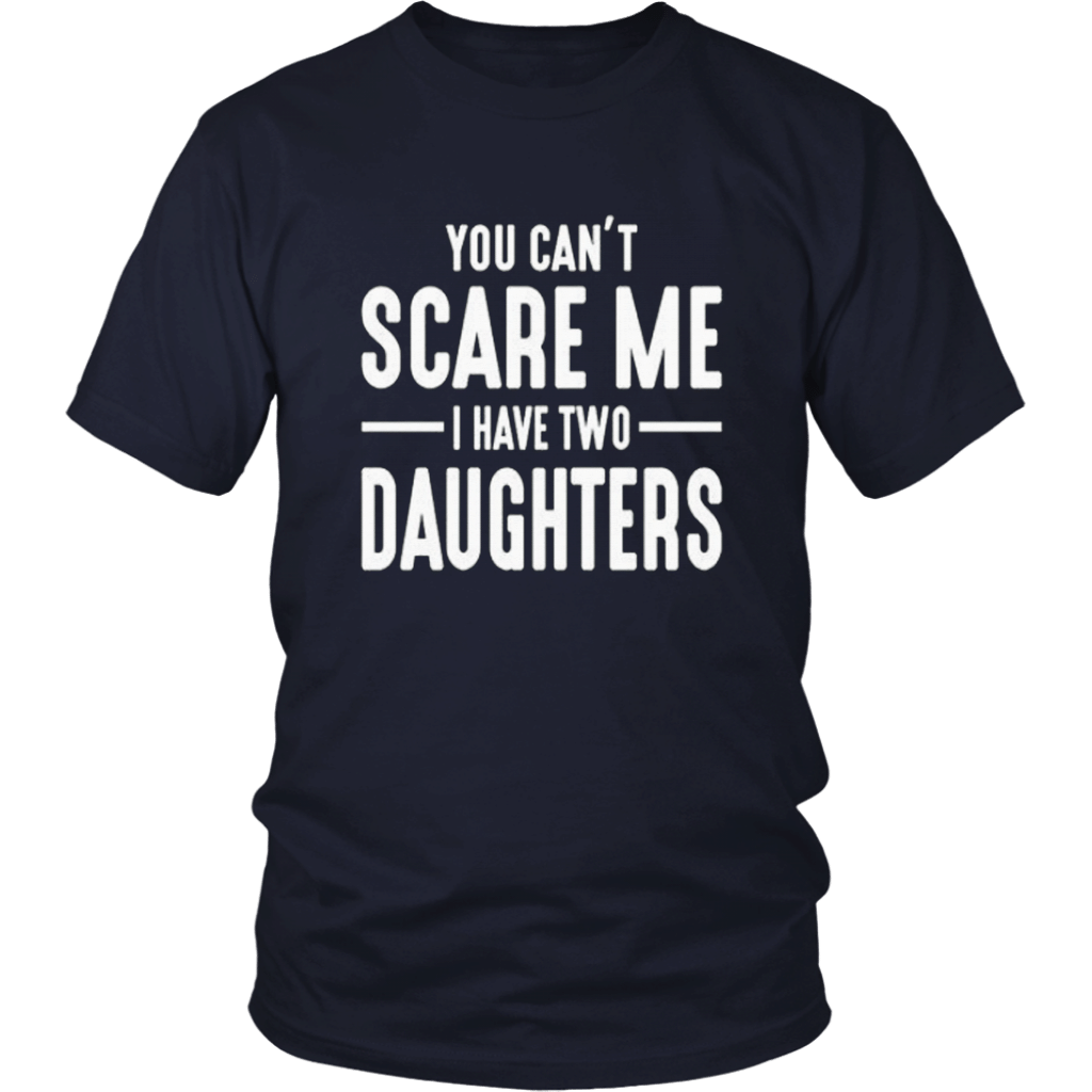 You Cant Scare Me I Have Two Daughters T Shirt