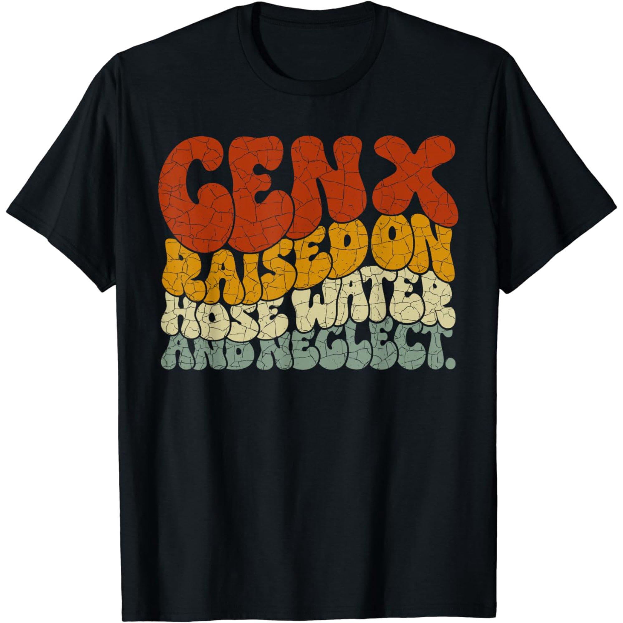 GEN X raised on hose water and neglect Humor Generation X T-Shirt Clothing Cotton