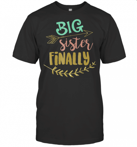 Big Sister Finally  Pregnancy Baby Announcement Shirt