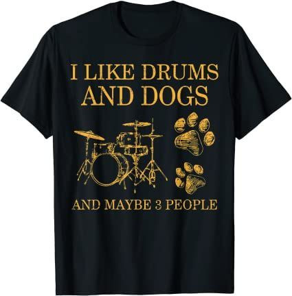 I Like Drums And Dogs And Maybe 3 People Shirt, Dog, Drum T-Shirt