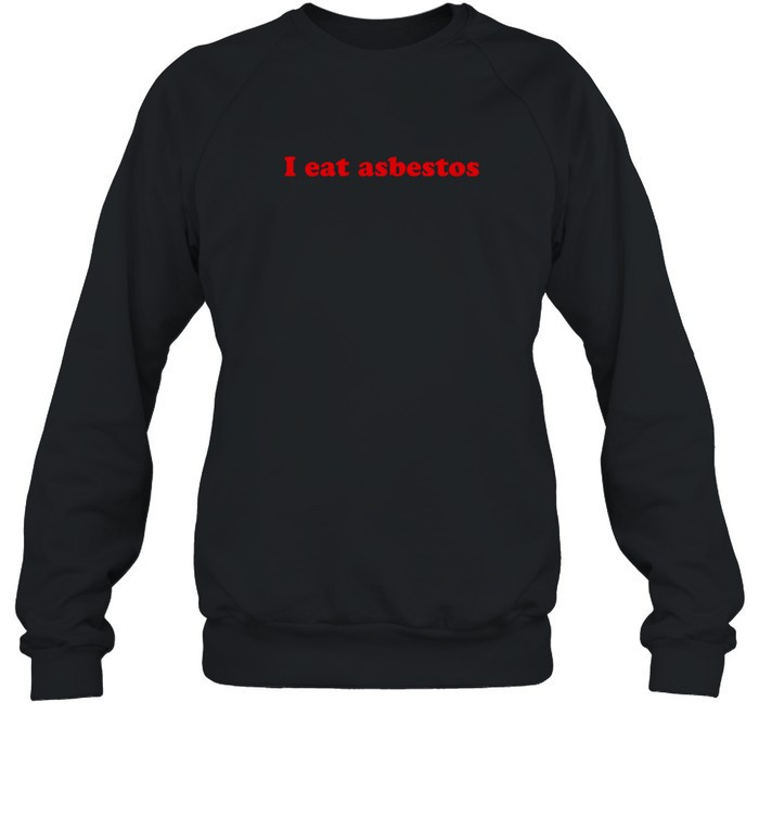 I Eat Asbestos Shirt