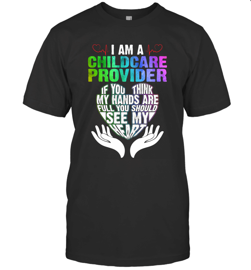 I Am A Childcare Provider If You Think My Hands Are Full You Should See My Heart Shirt T-Shirt