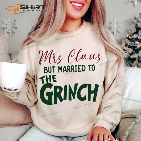 Funny Mrs Claus But Married To The Grinch Christmas Sweatshirt