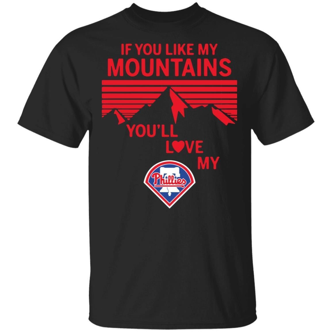 If You Like My Mountains Youll Love My Philadelphia Phillies Shirt T Shirt