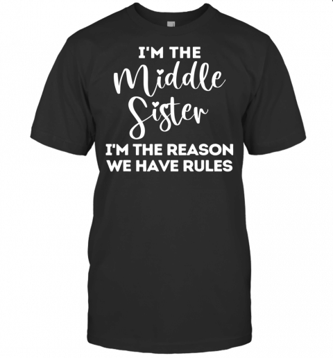 Middle Sister Reason We Have Rules. Funny Sibling Apparel T Shirt