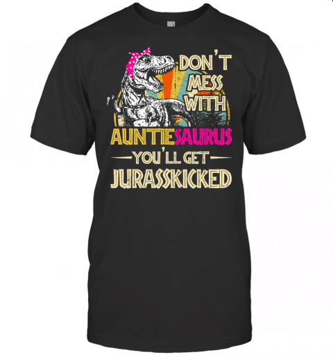 Dont Mess With Auntiesaurus Youll Get Jurasskicked Shirt