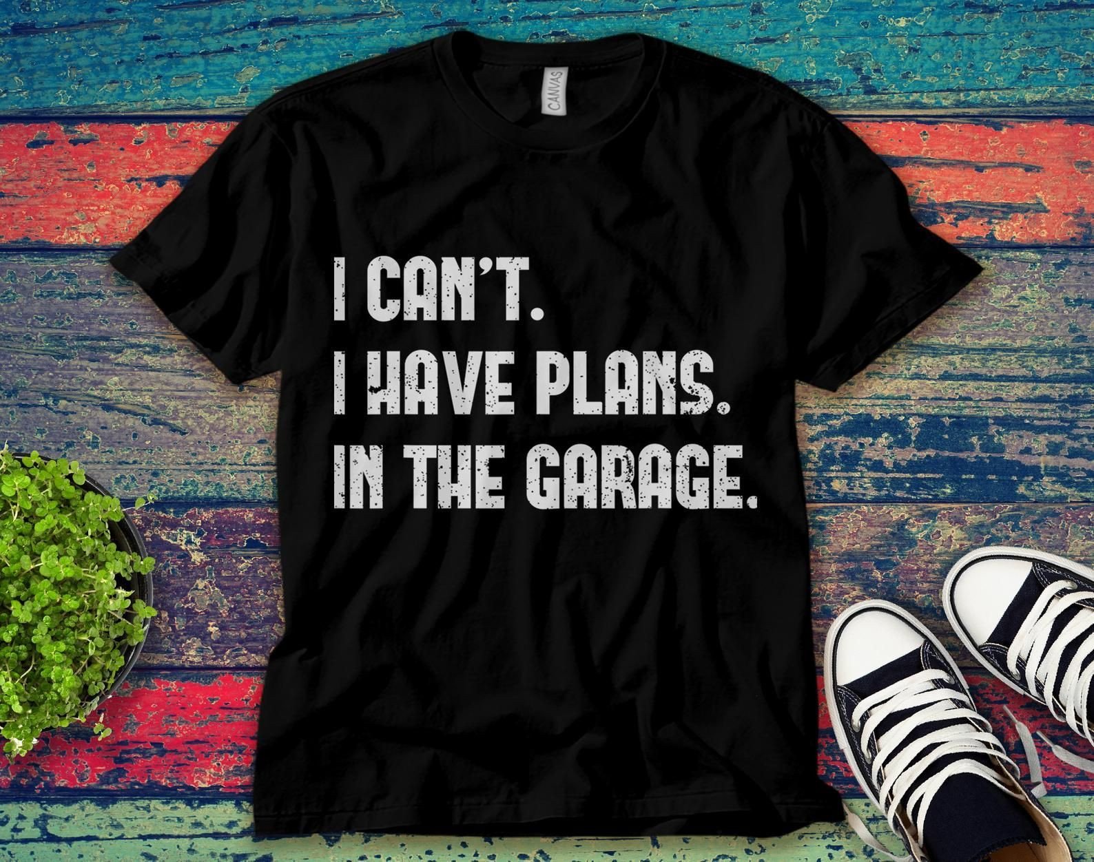 I Can’T I Have Plans In The Garage Car Mechanic Unisex T-Shirt Unisex Adult Bella Shirt Gift Ke7546