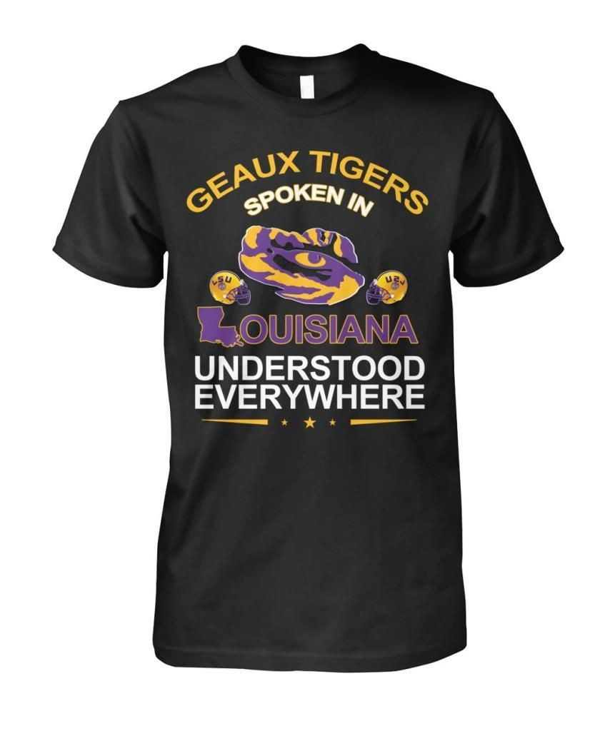 Geaux Tigers Spoken In Louisiana Understood Everywhere Funny American Sport Fans Shirts