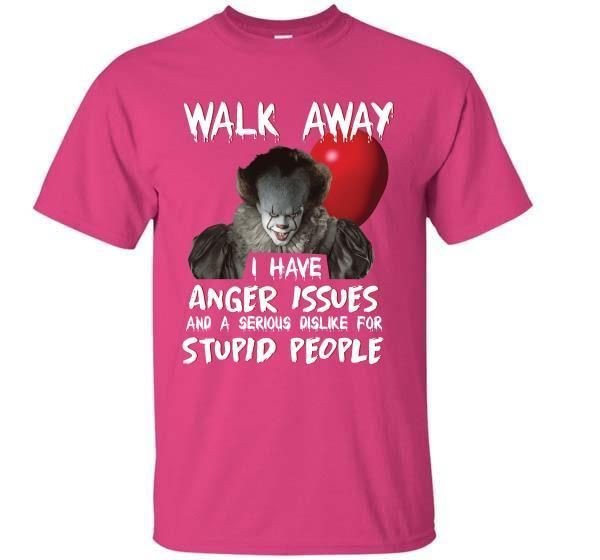 It Pennywise Walk Away I Have Anger Issues And A Serious Dislike For Stupid People T-Shirt