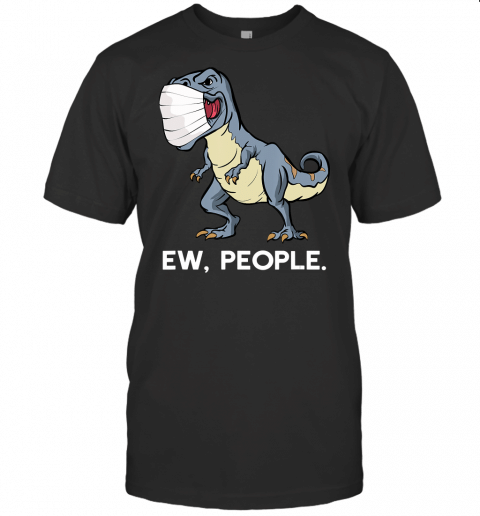 Ew People T Rex Face Mask Social Distancing Dinosaur T Shirt