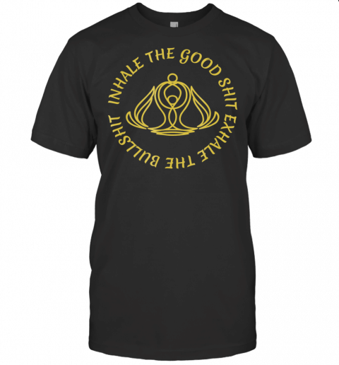 Inhale The Good Shit Exhale Bullshit Yoga Meditation Shirt