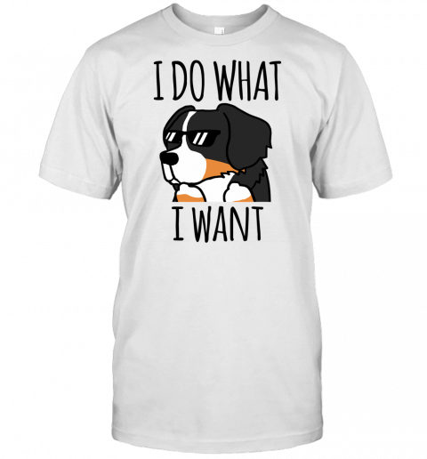 I Do What I Want Bernese Mountain Dog T Shirt