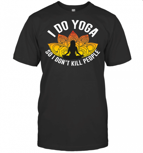 Funny Yoga Tees  I Do Yoga So I Do Not Kill People T Shirt